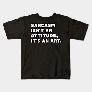 Sarcasm Isn't an Attitude, It's an Art Kids T-Shirt